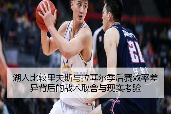 湖人比较里夫斯与拉塞尔季后赛效率差异背后的战术取舍与现实考验